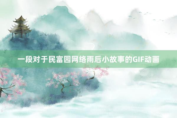 一段对于民富园网络雨后小故事的GIF动画